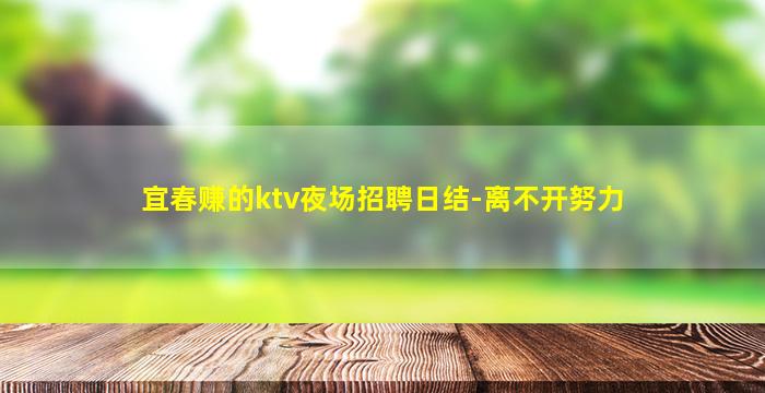 宜春赚的ktv夜场招聘日结-离不开努力